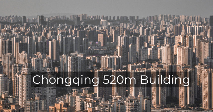 Exploring the Chongqing 520m Building: China's Architectural Marvel