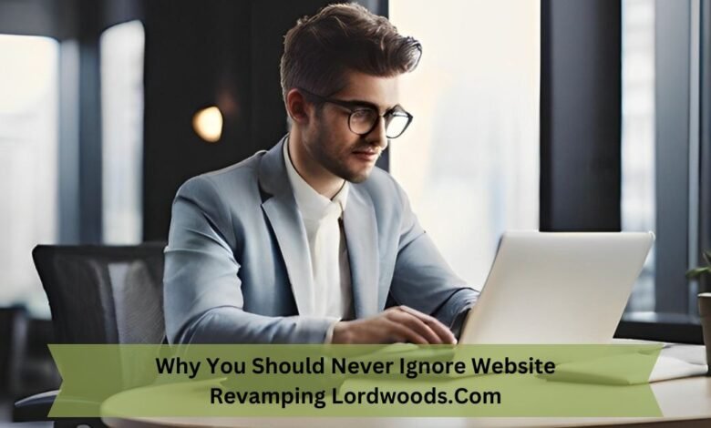 Why You Should Never Ignore Website Revamping lordwoods.com